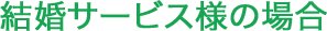 結婚サービス様の場合